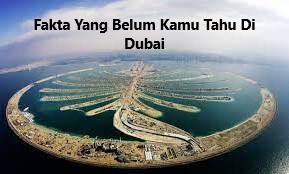 Fakta Yang Belum Kamu Tahu Di Dubai