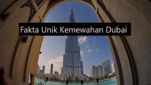 Fakta Unik Kemewahan Dubai
